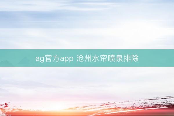 ag官方app 沧州水帘喷泉排除