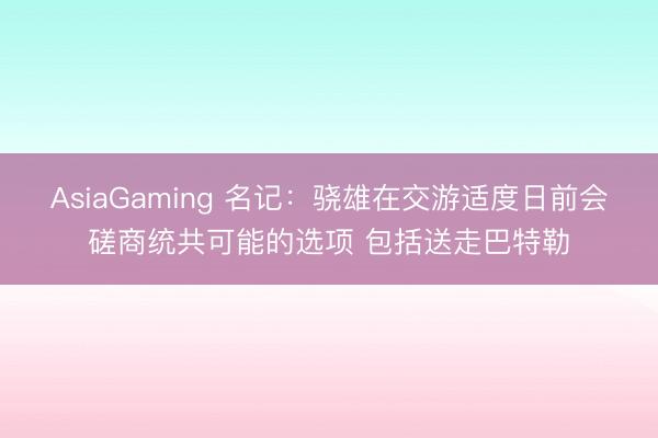 AsiaGaming 名记：骁雄在交游适度日前会磋商统共可能的选项 包括送走巴特勒