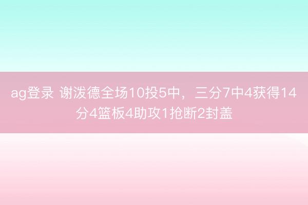 ag登录 谢泼德全场10投5中，三分7中4获得14分4篮板4助攻1抢断2封盖