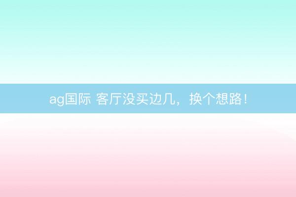 ag国际 客厅没买边几，换个想路！