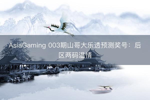 AsiaGaming 003期山哥大乐透预测奖号：后区两码温情