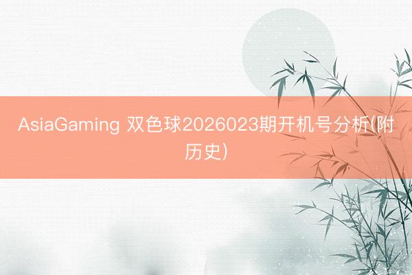 AsiaGaming 双色球2026023期开机号分析(附历史)