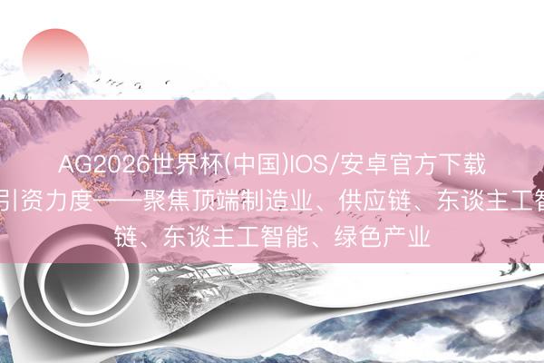 AG2026世界杯(中国)IOS/安卓官方下载 韩国加大招商引资力度——聚焦顶端制造业、供应链、东谈主工智能、绿色产业