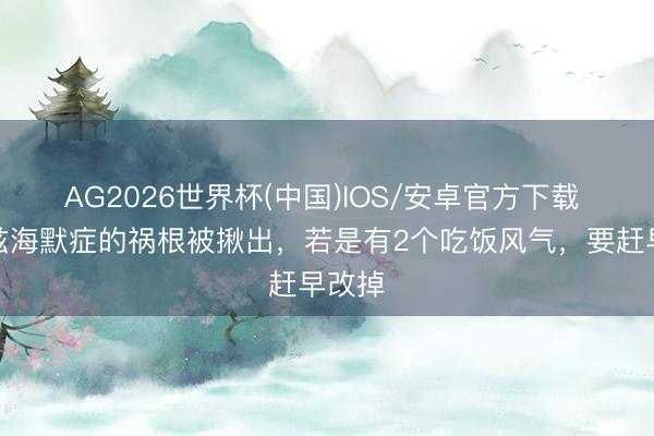 AG2026世界杯(中国)IOS/安卓官方下载 阿尔兹海默症的祸根被揪出,若是有2个吃饭风气,要赶早改掉