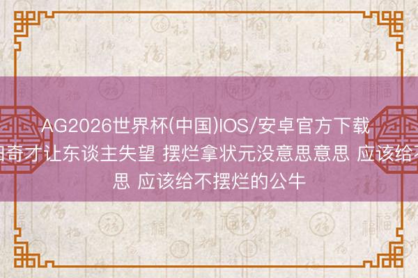 AG2026世界杯(中国)IOS/安卓官方下载 苏群：状元归奇才让东谈主失望 摆烂拿状元没意思意思 应该给不摆烂的公牛