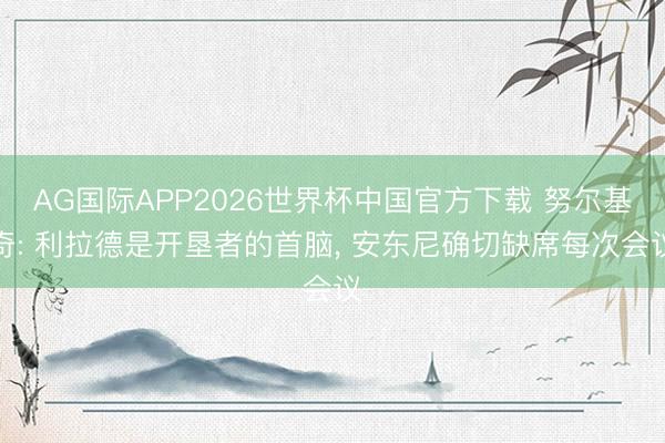 AG国际APP2026世界杯中国官方下载 努尔基奇: 利拉德是开垦者的首脑, 安东尼确切缺席每次会议