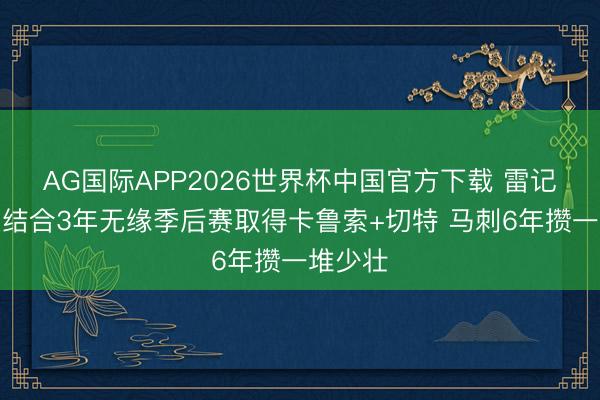 AG国际APP2026世界杯中国官方下载 雷记：雷霆结合3年无缘季后赛取得卡鲁索+切特 马刺6年攒一堆少壮