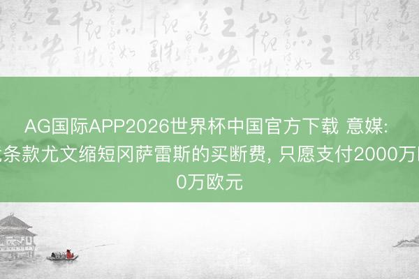 AG国际APP2026世界杯中国官方下载 意媒: 马竞条款尤文缩短冈萨雷斯的买断费, 只愿支付2000万欧元